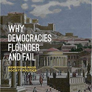 Why Democracies Flounder and Fail: Remedying Mass Society Politics - eBook