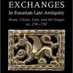 Empires and Exchanges in Eurasian Late Antiquity: Rome, China, Iran, and the Steppe, ca. 250-750 - eBook
