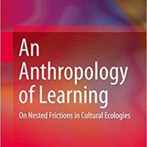 An Anthropology of Learning: On Nested Frictions in Cultural Ecologies - eBook