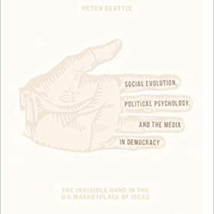 Social Evolution, Political Psychology, and the Media in Democracy: The Invisible Hand in the U.S. Marketplace of Ideas - eBook