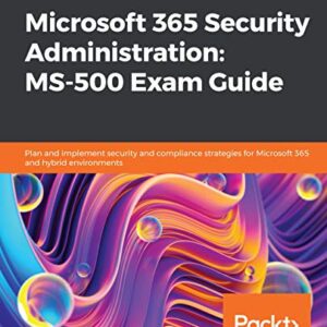 Microsoft 365 Security Administration: MS-500 Exam Guide: Plan and implement security and compliance strategies for Microsoft 365 and hybrid environments - eBook