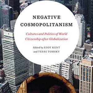 Negative Cosmopolitanism: Cultures and Politics of World Citizenship after Globalization - eBook