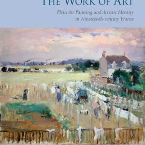 The Work of Art: Plein Air Painting and Artistic Identity in Nineteenth-century France - eBook