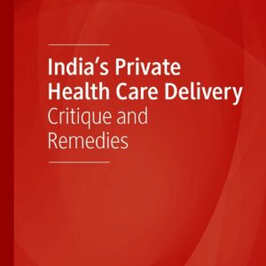 India’s Private Health Care Delivery: Critique and Remedies - eBook