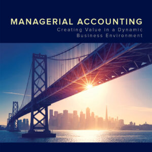 Managerial Accounting: Creating Value in a Dynamic Business Environment (12th Edition) - eBook