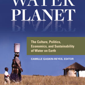 Water Planet: The Culture, Politics, Economics and Sustainability of Water on Earth - eBook