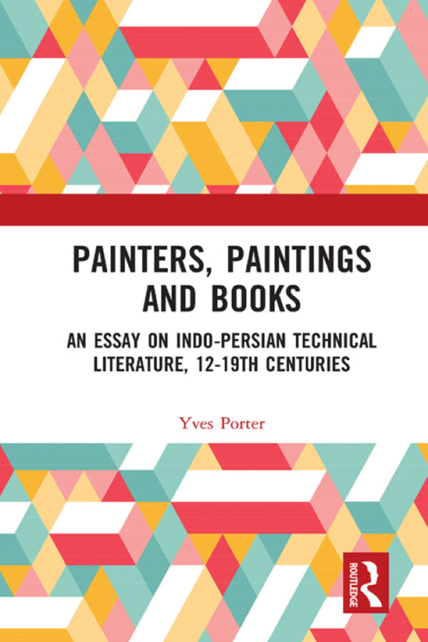Painters, Paintings and Books: An Essay on Indo-Persian Technical Literature, 12-19th Centuries - eBook