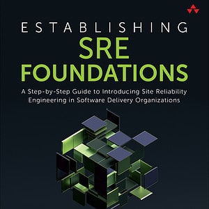 Establishing SRE Foundations: A Step-by-Step Guide to Introducing Site Reliability Engineering in Software Delivery Organizations - eBook